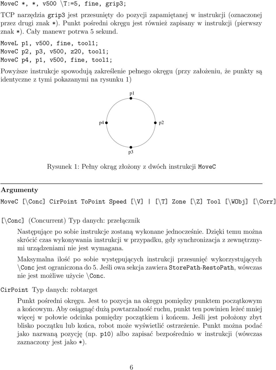 MoveL p1, v500, fine, tool1; MoveC p2, p3, v500, z20, tool1; MoveC p4, p1, v500, fine, tool1; Powyższe instrukcje spowodują zakreślenie pełnego okręgu (przy założeniu, że punkty są identyczne z tymi