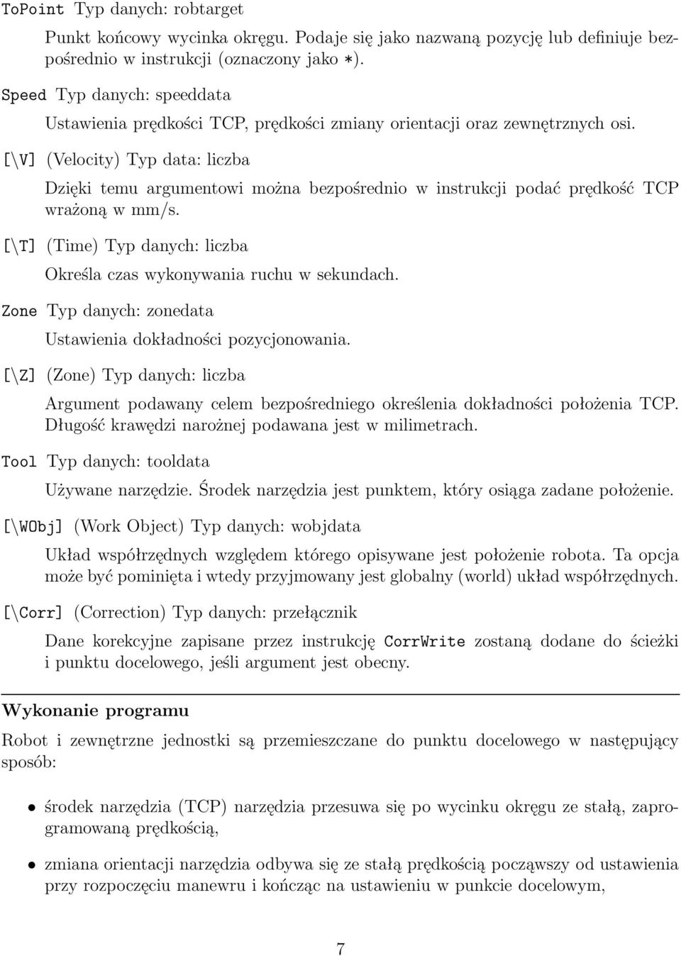 [\V] (Velocity) Typ data: liczba Dzięki temu argumentowi można bezpośrednio w instrukcji podać prędkość TCP wrażoną w mm/s. [\T] (Time) Typ danych: liczba Określa czas wykonywania ruchu w sekundach.