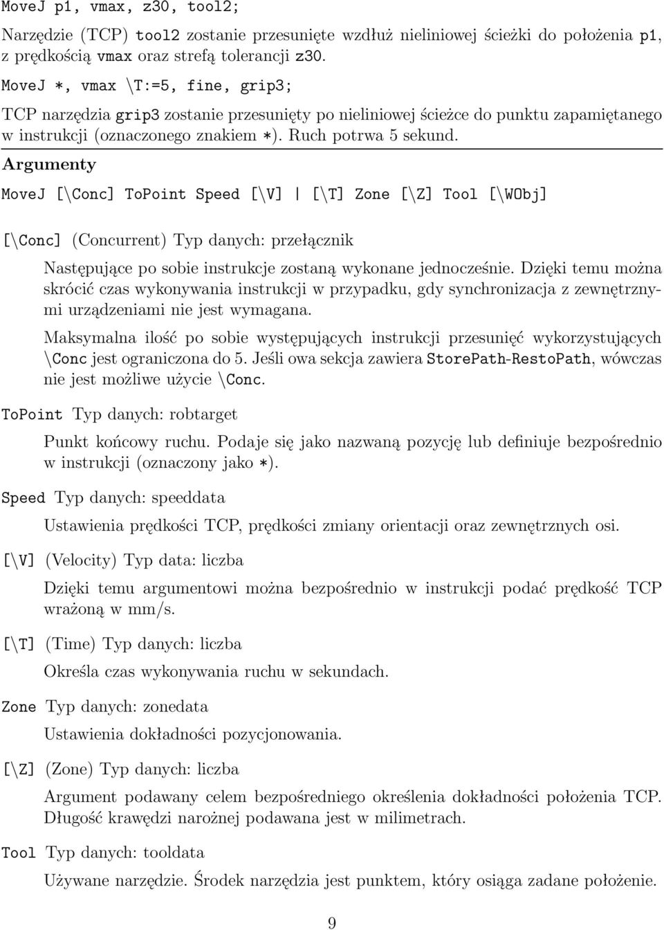 MoveJ [\Conc] ToPoint Speed [\V] [\T] Zone [\Z] Tool [\WObj] [\Conc] (Concurrent) Typ danych: przełącznik Następujące po sobie instrukcje zostaną wykonane jednocześnie.