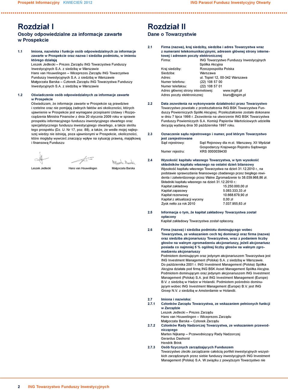 Funduszy Inwestycyjnych S.A. z siedzibą w Warszawie Hans van Houwelingen Wiceprezes Zarządu ING Towarzystwa Funduszy Inwestycyjnych S.A. z siedzibą w Warszawie Małgorzata Barska Członek Zarządu ING Towarzystwa Funduszy Inwestycyjnych S.