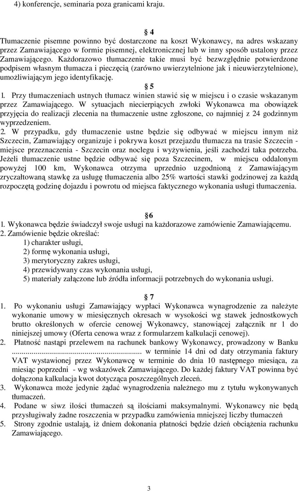 KaŜdorazowo tłumaczenie takie musi być bezwzględnie potwierdzone podpisem własnym tłumacza i pieczęcią (zarówno uwierzytelnione jak i nieuwierzytelnione), umoŝliwiającym jego identyfikację. 5 1.