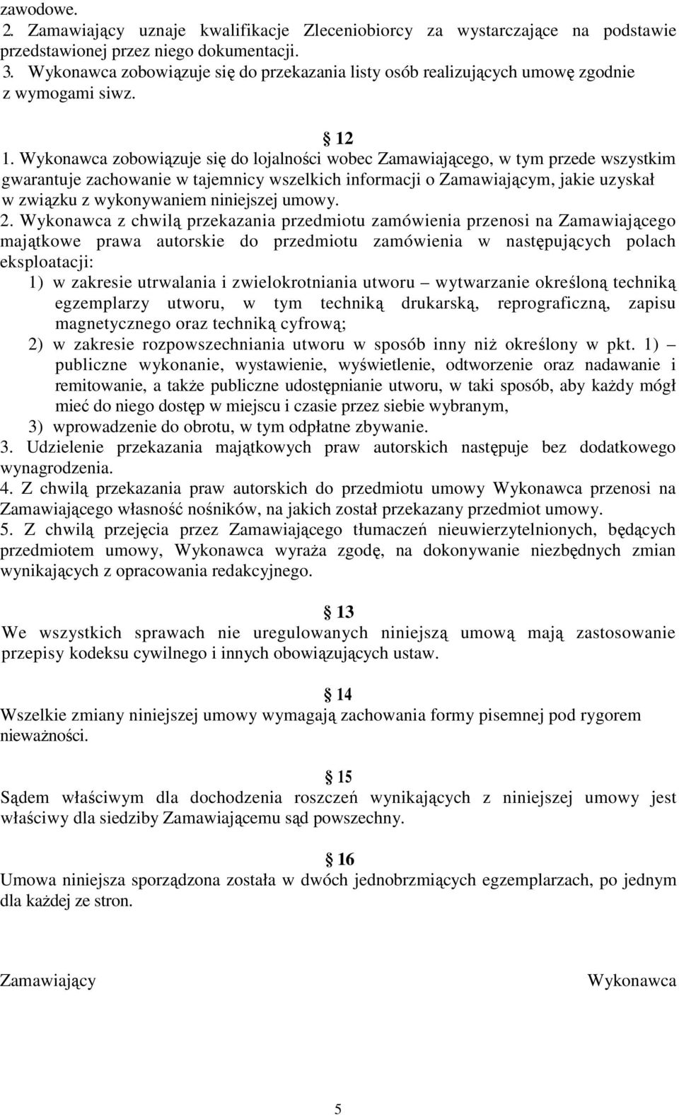 Wykonawca zobowiązuje się do lojalności wobec Zamawiającego, w tym przede wszystkim gwarantuje zachowanie w tajemnicy wszelkich informacji o Zamawiającym, jakie uzyskał w związku z wykonywaniem