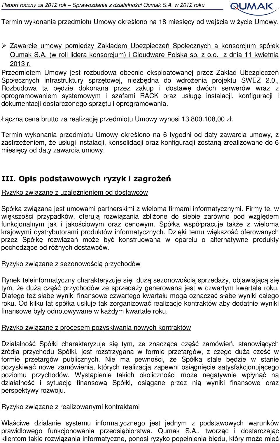 Przedmiotem Umowy jest rozbudowa obecnie eksploatowanej przez Zakład Ubezpieczeń Społecznych infrastruktury sprzętowej, niezbędna do wdrożenia projektu SWEZ 2.0.