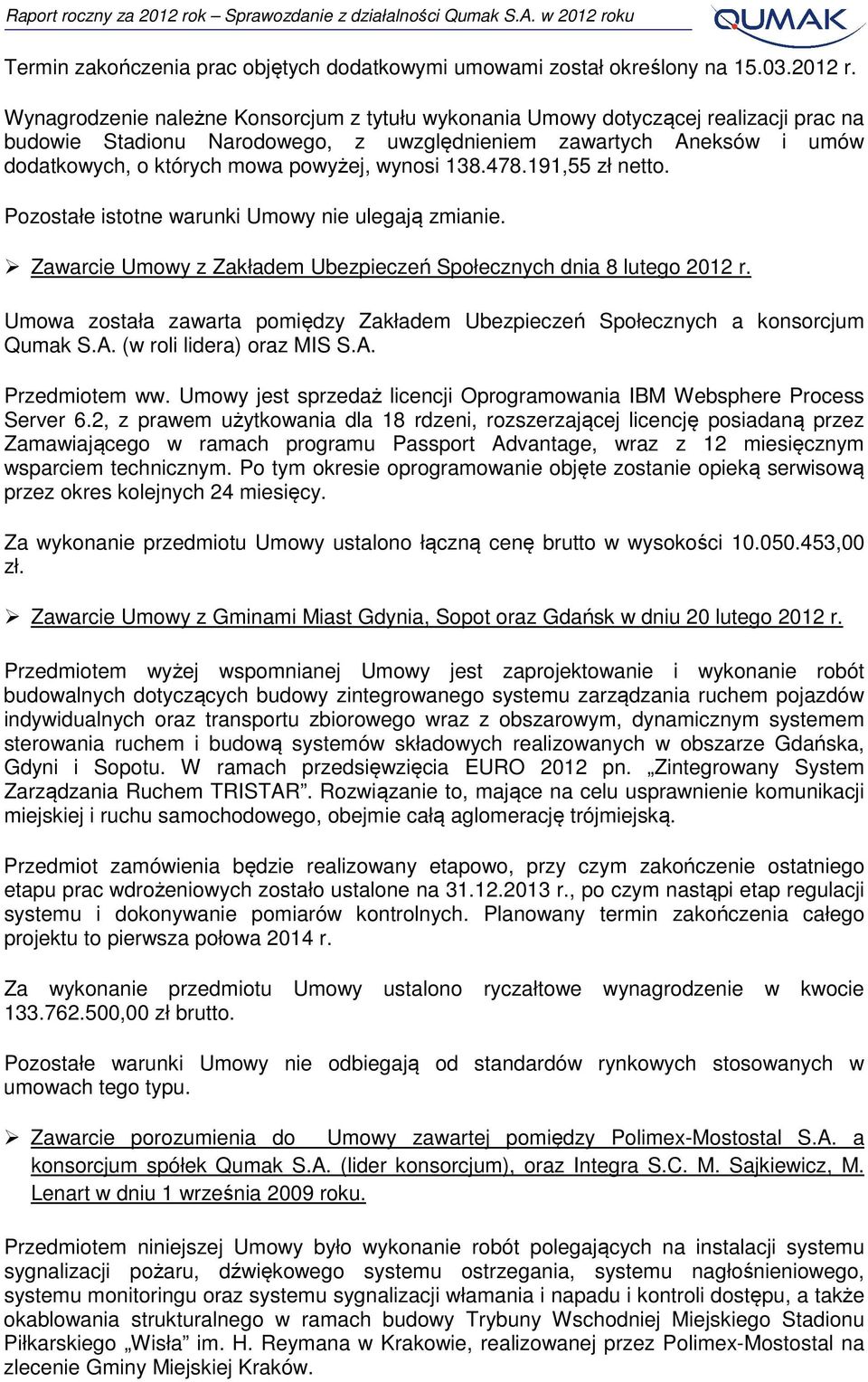 wynosi 138.478.191,55 zł netto. Pozostałe istotne warunki Umowy nie ulegają zmianie. Zawarcie Umowy z Zakładem Ubezpieczeń Społecznych dnia 8 lutego 2012 r.