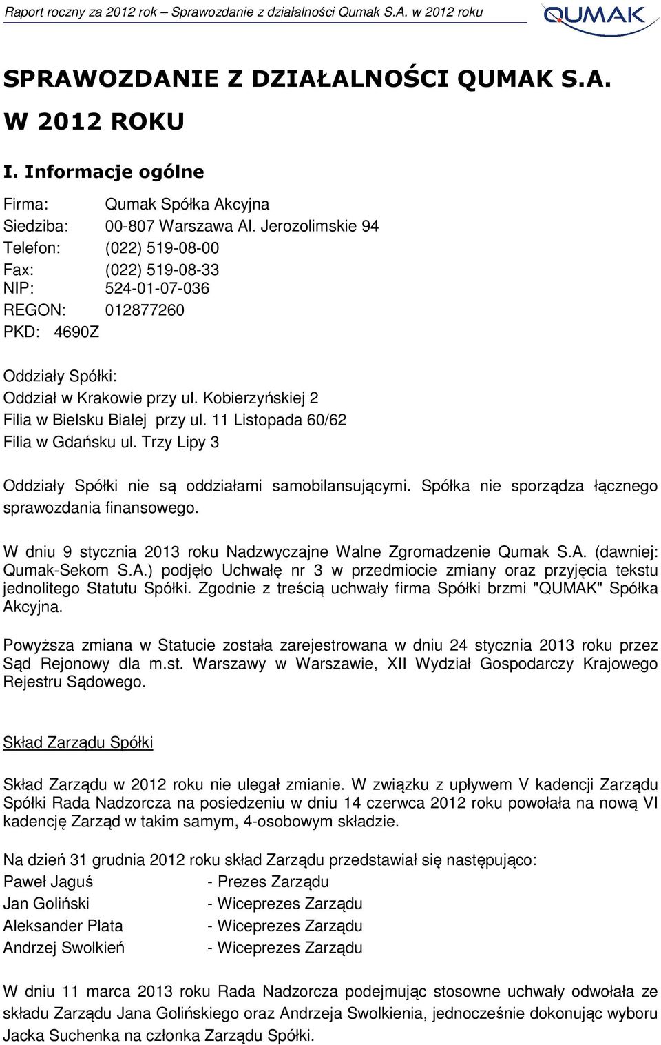 Kobierzyńskiej 2 Filia w Bielsku Białej przy ul. 11 Listopada 60/62 Filia w Gdańsku ul. Trzy Lipy 3 Oddziały Spółki nie są oddziałami samobilansującymi.