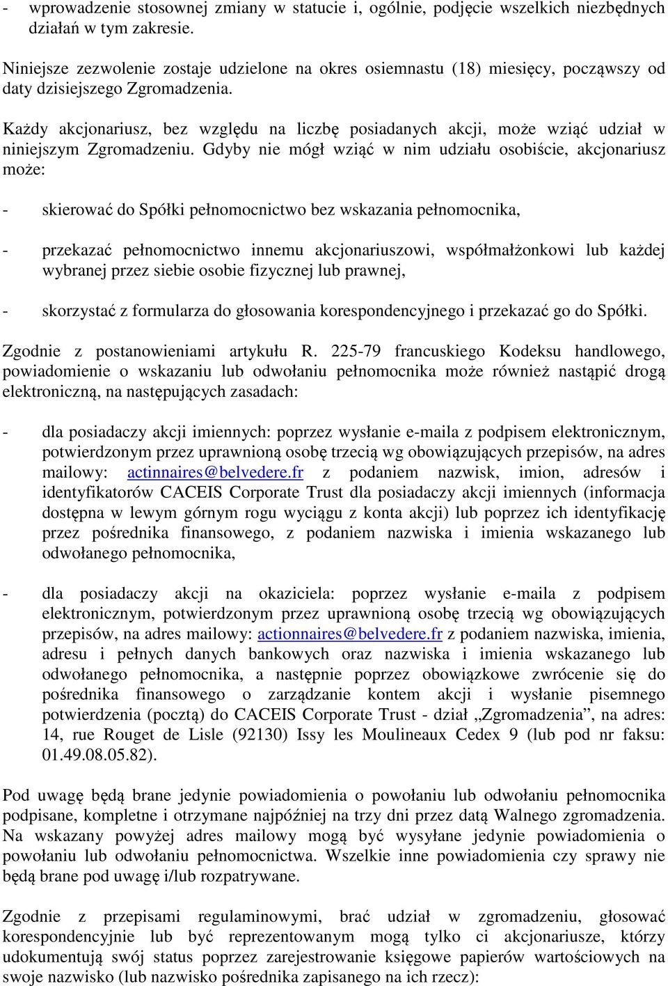 Każdy akcjonariusz, bez względu na liczbę posiadanych akcji, może wziąć udział w niniejszym Zgromadzeniu.