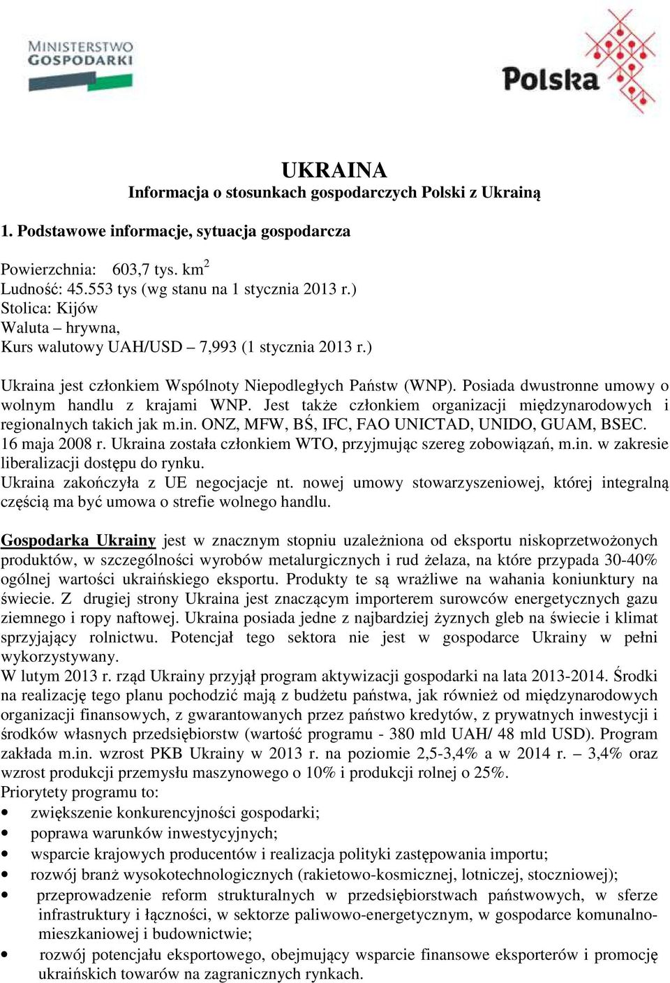 Jest także członkiem organizacji międzynarodowych i regionalnych takich jak m.in. ONZ, MFW, BŚ, IFC, FAO UNICTAD, UNIDO, GUAM, BSEC. 16 maja 2008 r.