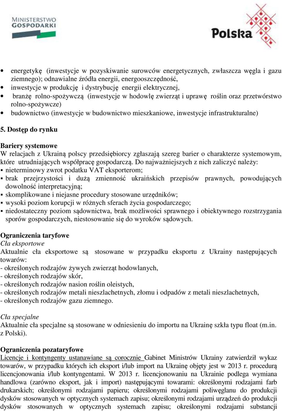 infrastrukturalne) 5. Dostęp do rynku Bariery systemowe W relacjach z Ukrainą polscy przedsiębiorcy zgłaszają szereg barier o charakterze systemowym, które utrudniających współpracę gospodarczą.