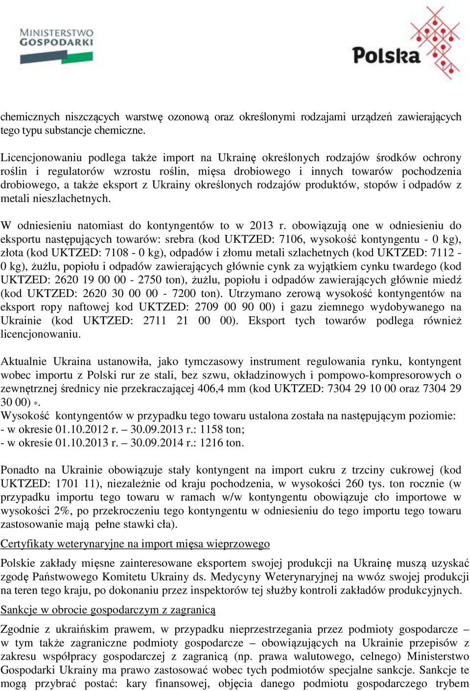 Ukrainy określonych rodzajów produktów, stopów i odpadów z metali nieszlachetnych. W odniesieniu natomiast do kontyngentów to w 2013 r.