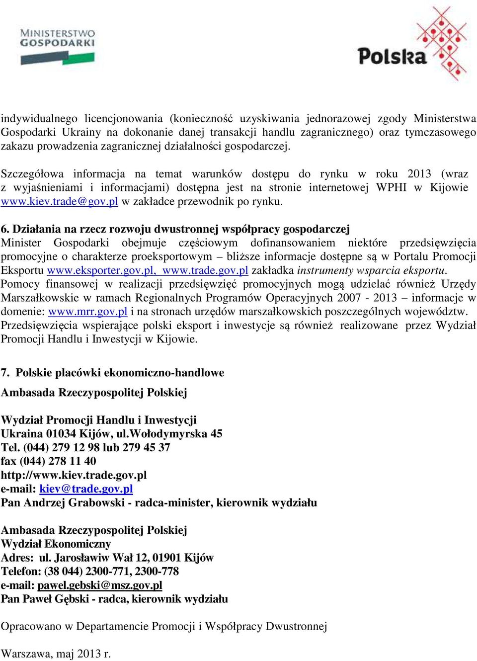 Szczegółowa informacja na temat warunków dostępu do rynku w roku 2013 (wraz z wyjaśnieniami i informacjami) dostępna jest na stronie internetowej WPHI w Kijowie www.kiev.trade@gov.