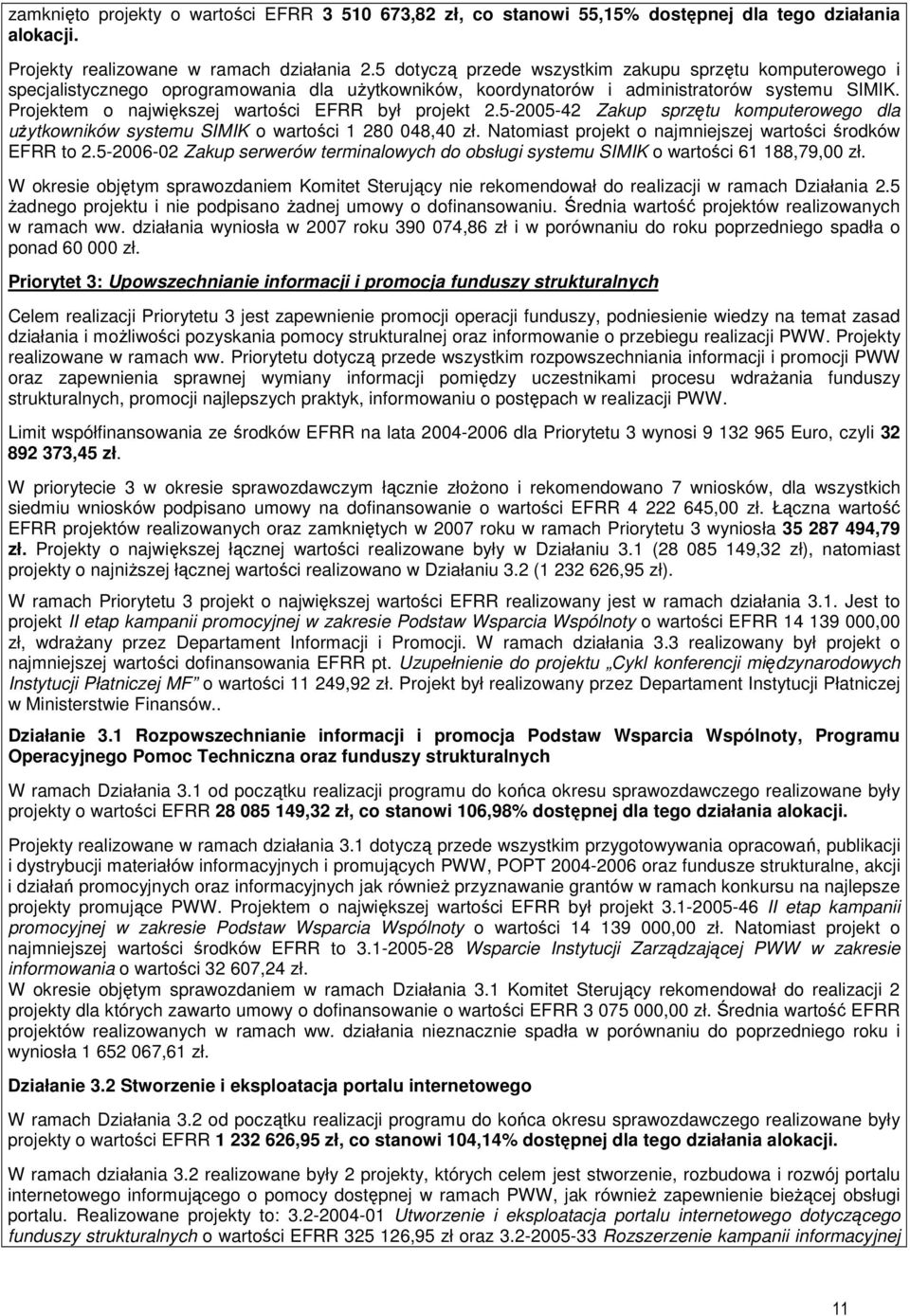 Projektem o największej wartości EFRR był projekt 2.5-2005-42 Zakup sprzętu komputerowego dla uŝytkowników systemu SIMIK o wartości 1 280 048,40 zł.