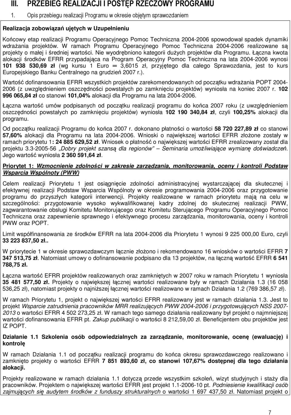 spadek dynamiki wdraŝania projektów. W ramach Programu Operacyjnego Pomoc Techniczna 2004-2006 realizowane są projekty o małej i średniej wartości.