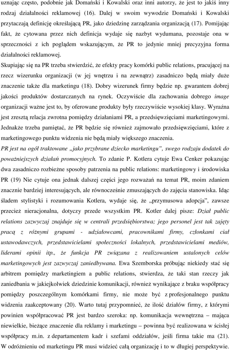 Pomijając fakt, Ŝe cytowana przez nich definicja wydaje się nazbyt wydumana, pozostaje ona w sprzeczności z ich poglądem wskazującym, Ŝe PR to jedynie mniej precyzyjna forma działalności reklamowej.