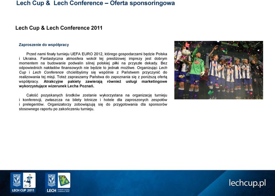 Bez odpowiednich nakładów finansowych nie będzie to jednak możliwe. Organizując Lech Cup i Lech Conference chcielibyśmy się wspólnie z Państwem przyczynić do realizowania tej misji.