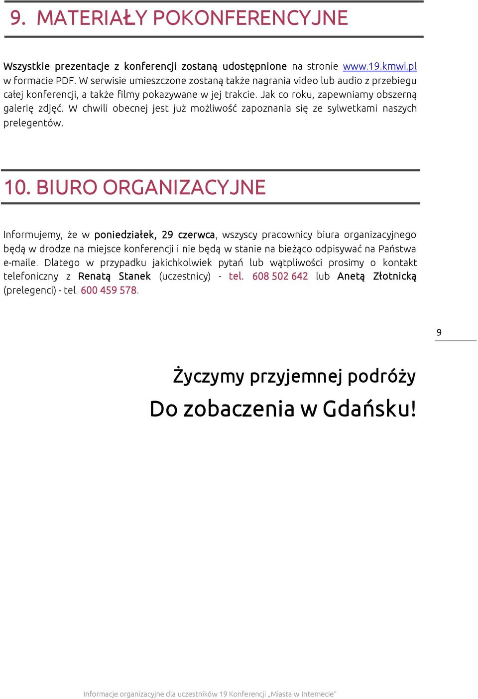 W chwili obecnej jest już możliwość zapoznania się ze sylwetkami naszych prelegentów. 10.