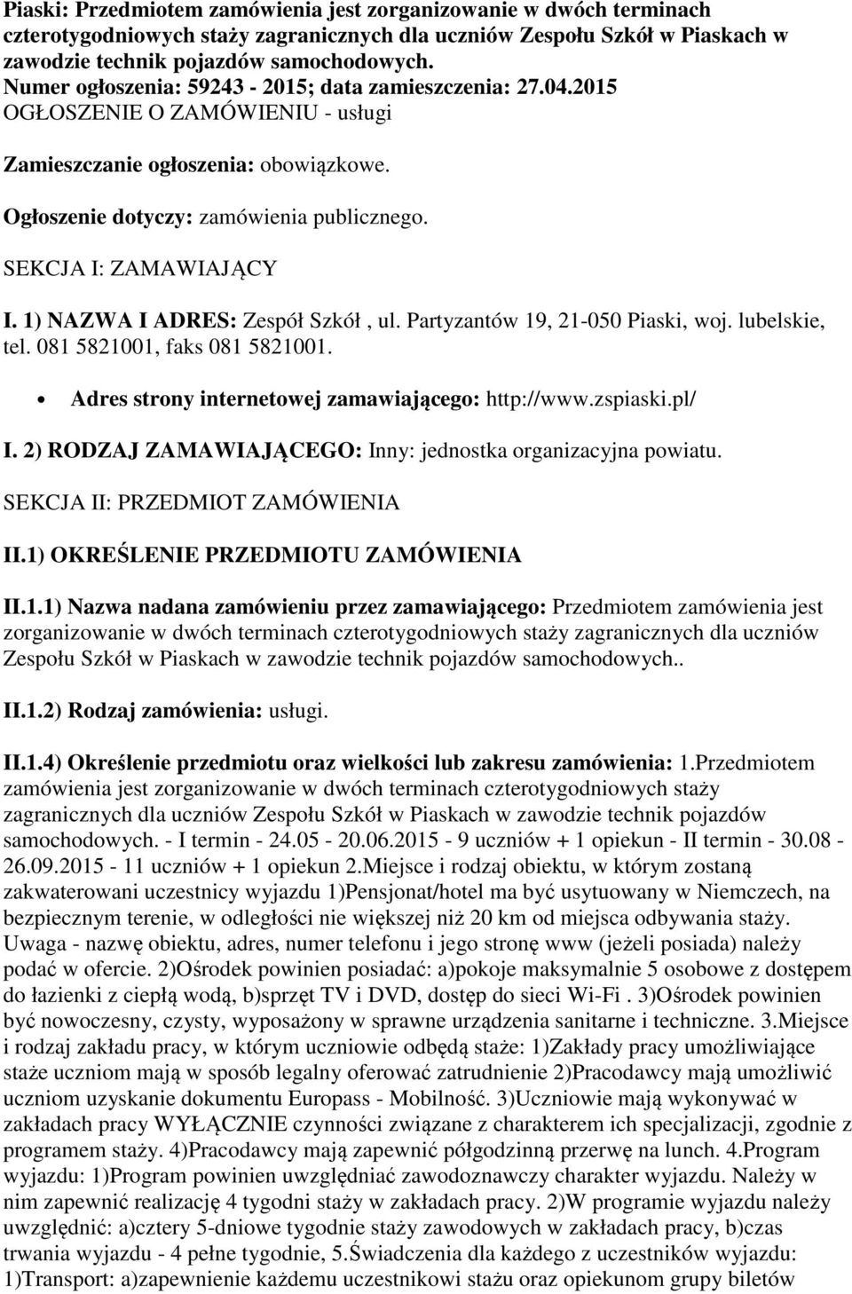 SEKCJA I: ZAMAWIAJĄCY I. 1) NAZWA I ADRES: Zespół Szkół, ul. Partyzantów 19, 21-050 Piaski, woj. lubelskie, tel. 081 5821001, faks 081 5821001. Adres strony internetowej zamawiającego: http://www.