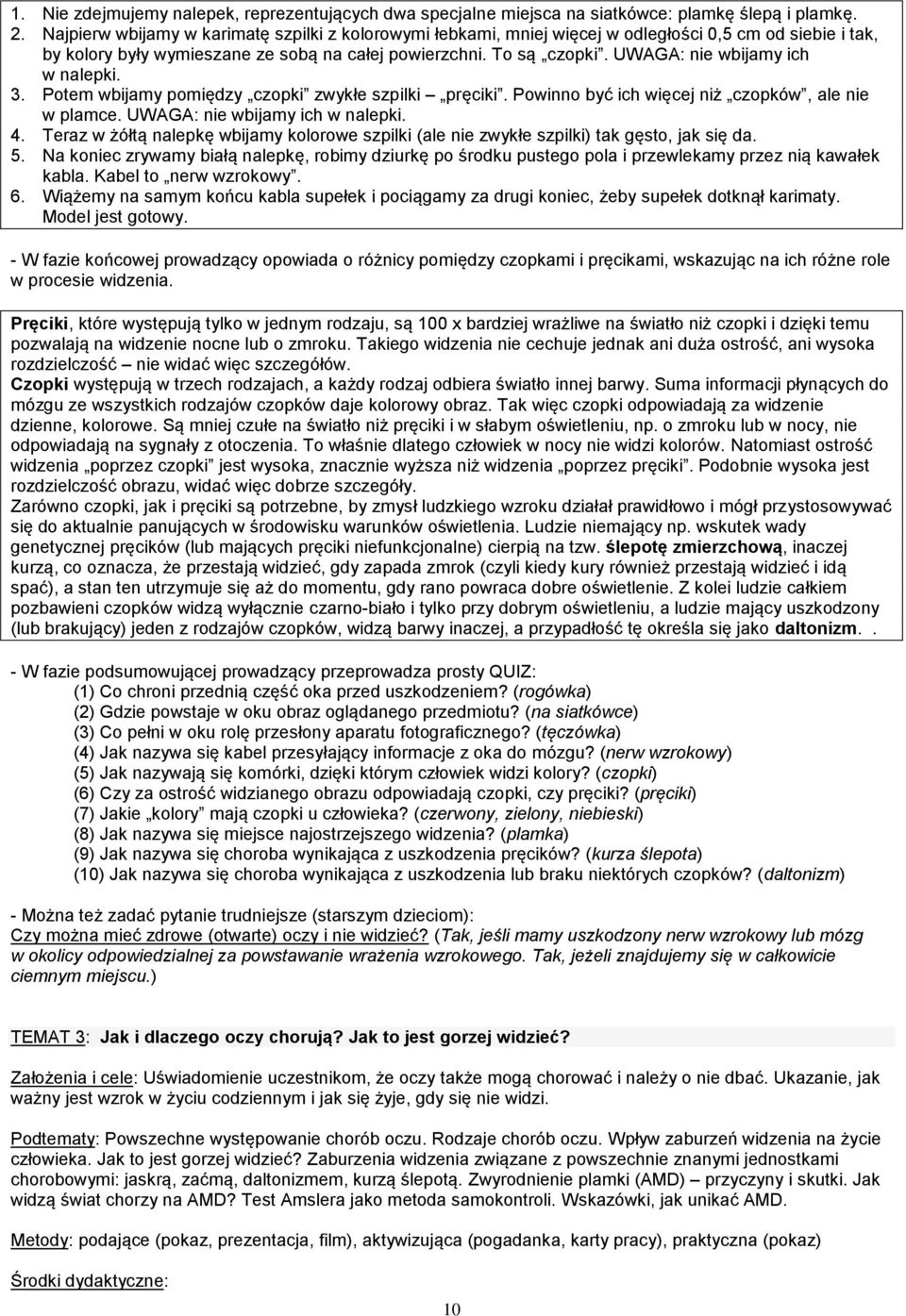 UWAGA: nie wbijamy ich w nalepki. 3. Potem wbijamy pomiędzy czopki zwykłe szpilki pręciki. Powinno być ich więcej niż czopków, ale nie w plamce. UWAGA: nie wbijamy ich w nalepki. 4.