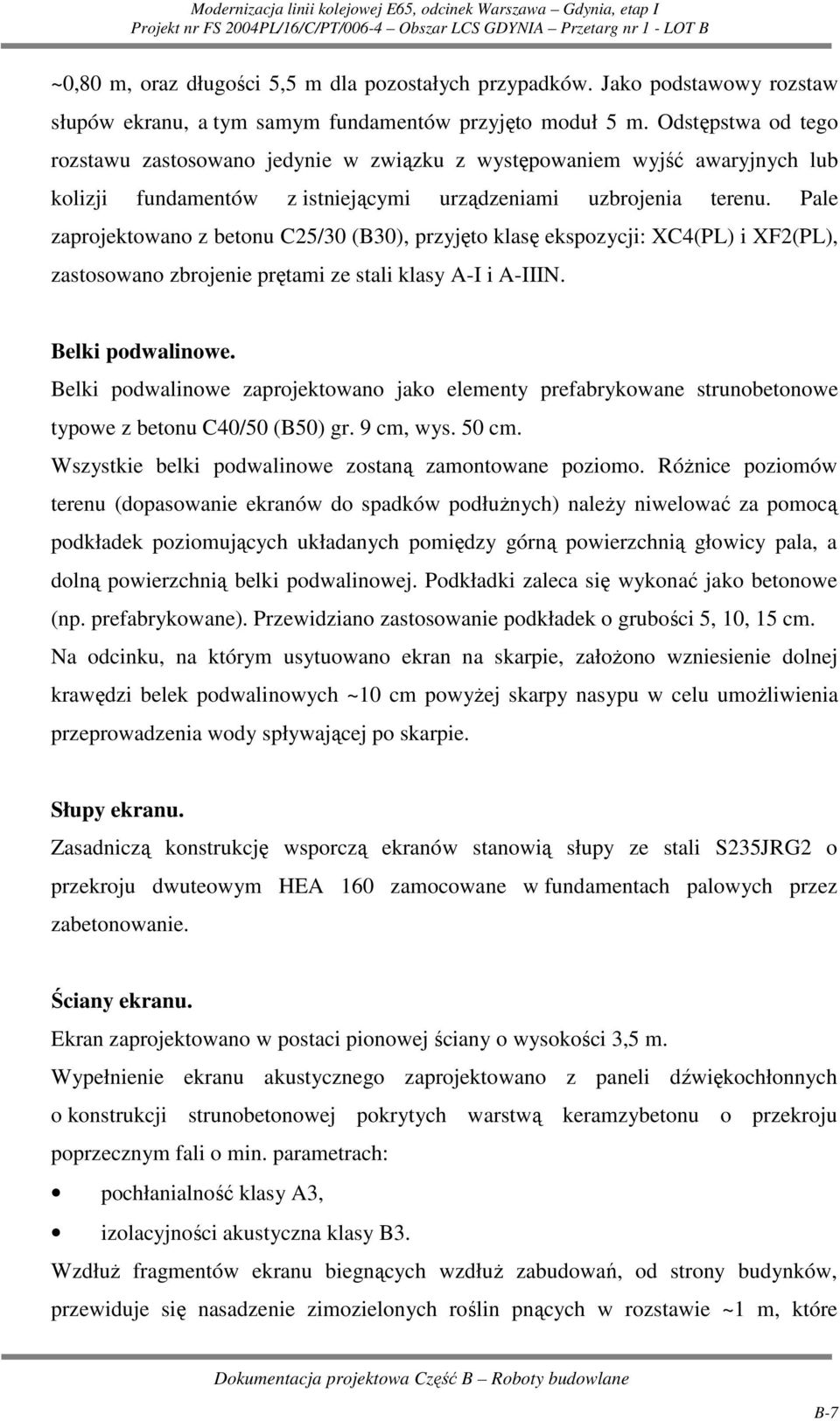 Pale zaprojektowano z betonu C25/30 (B30), przyjęto klasę ekspozycji: XC4(PL) i XF2(PL), zastosowano zbrojenie prętami ze stali klasy A-I i A-IIIN. Belki podwalinowe.