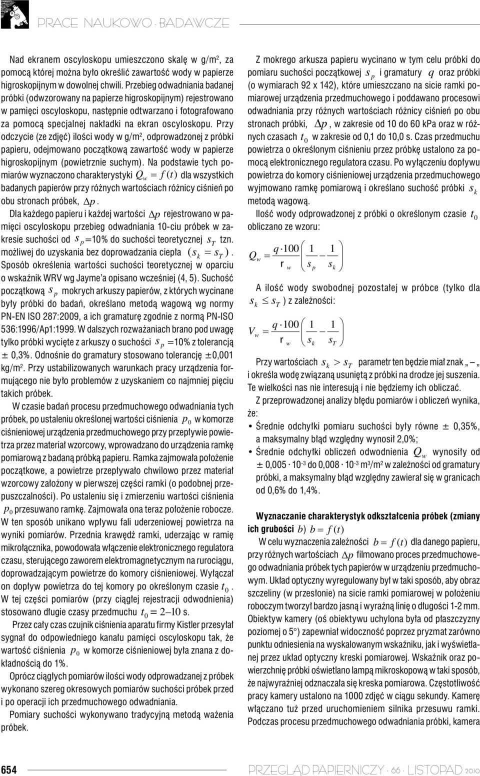 Przy odczycie (ze zdjęć) ilości wody w g/m 2, odprowadzonej z próbi papieru, odejmowano początową zawartość wody w papierze higrosopijnym (powietrznie suchym).