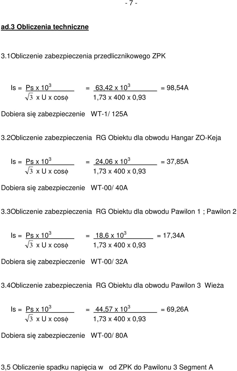 3Obliczenie zabezpieczenia RG Obiektu dla obwodu Pawilon 1 ; Pawilon 2 Is = Ps x 10 3 = 18,6 x 10 3 = 17,34A 3 x U x cosφ 1,73 x 400 x 0,93 Dobiera się zabezpieczenie WT-00/ 32A 3.