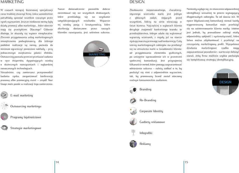 Zlecenie przygotowania usług marketingowych zewnętrznemu podwykonawcy, dla którego podobne realizacje są normą, pozwala do minimum ograniczyć ponoszone nakłady przy jednoczesnym zwiększeniu jakości