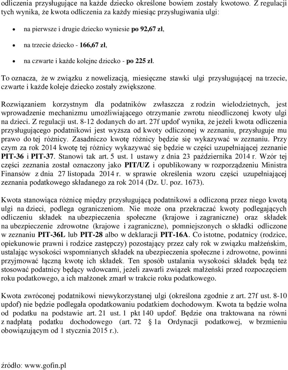 dziecko - po 225 zł. To oznacza, że w związku z nowelizacją, miesięczne stawki ulgi przysługującej na trzecie, czwarte i każde koleje dziecko zostały zwiększone.