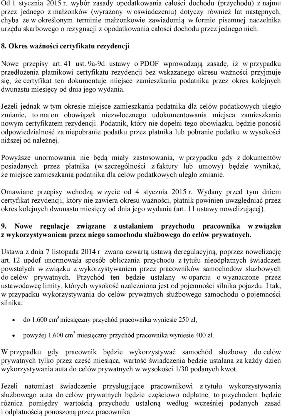 zawiadomią w formie pisemnej naczelnika urzędu skarbowego o rezygnacji z opodatkowania całości dochodu przez jednego nich. 8. Okres ważności certyfikatu rezydencji Nowe przepisy art. 41 ust.