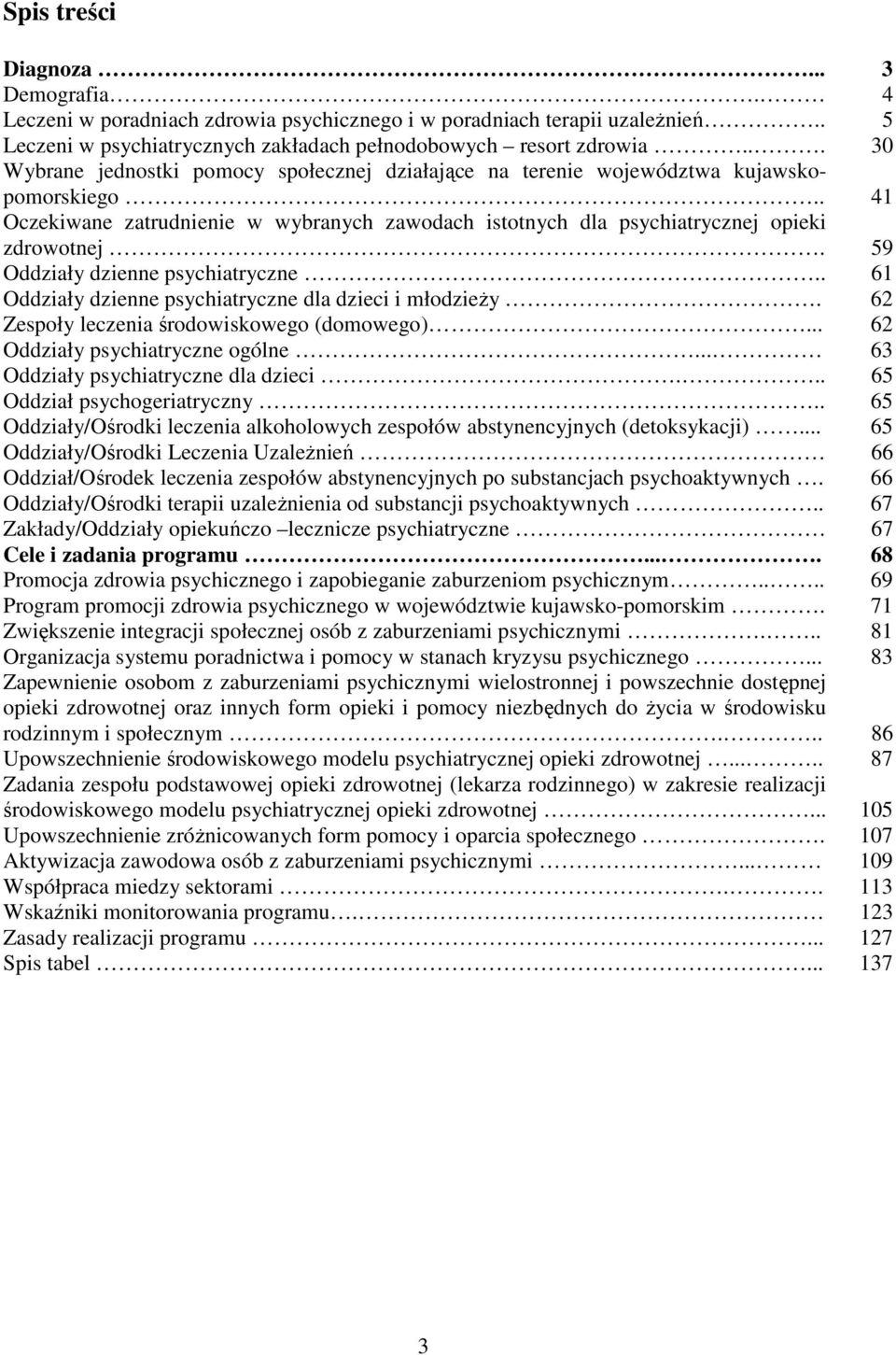 59 Oddziały dzienne psychiatryczne.. 61 Oddziały dzienne psychiatryczne dla dzieci i młodzieży. 62 Zespoły leczenia środowiskowego (domowego)... 62 Oddziały psychiatryczne ogólne.