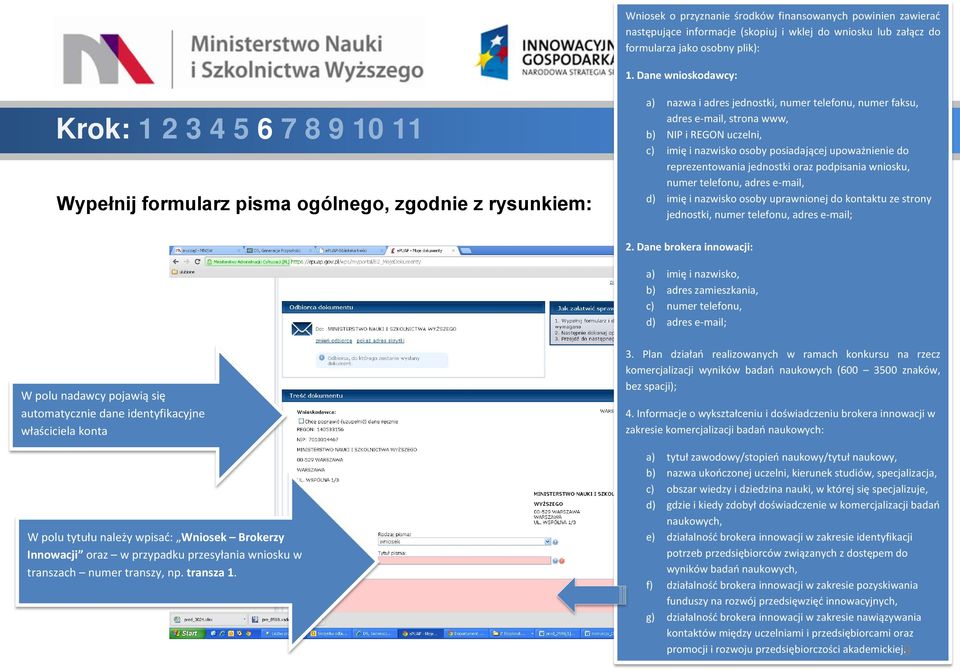 REGON uczelni, c) imię i nazwisko osoby posiadającej upoważnienie do reprezentowania jednostki oraz podpisania wniosku, numer telefonu, adres e-mail, d) imię i nazwisko osoby uprawnionej do kontaktu