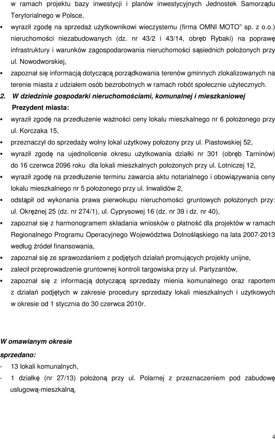 Nowodworskiej, zapoznał się informacją dotyczącą porządkowania terenów gminnych zlokalizowanych na terenie miasta z udziałem osób bezrobotnych w ramach robót społecznie uŝytecznych. 2.