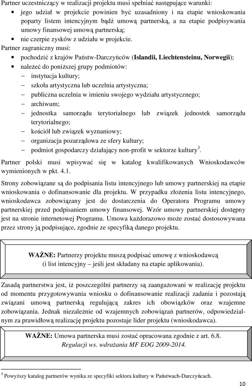 Partner zagraniczny musi: pochodzić z krajów Państw-Darczyńców (Islandii, Liechtensteinu, Norwegii); naleŝeć do poniŝszej grupy podmiotów: instytucja kultury; szkoła artystyczna lub uczelnia