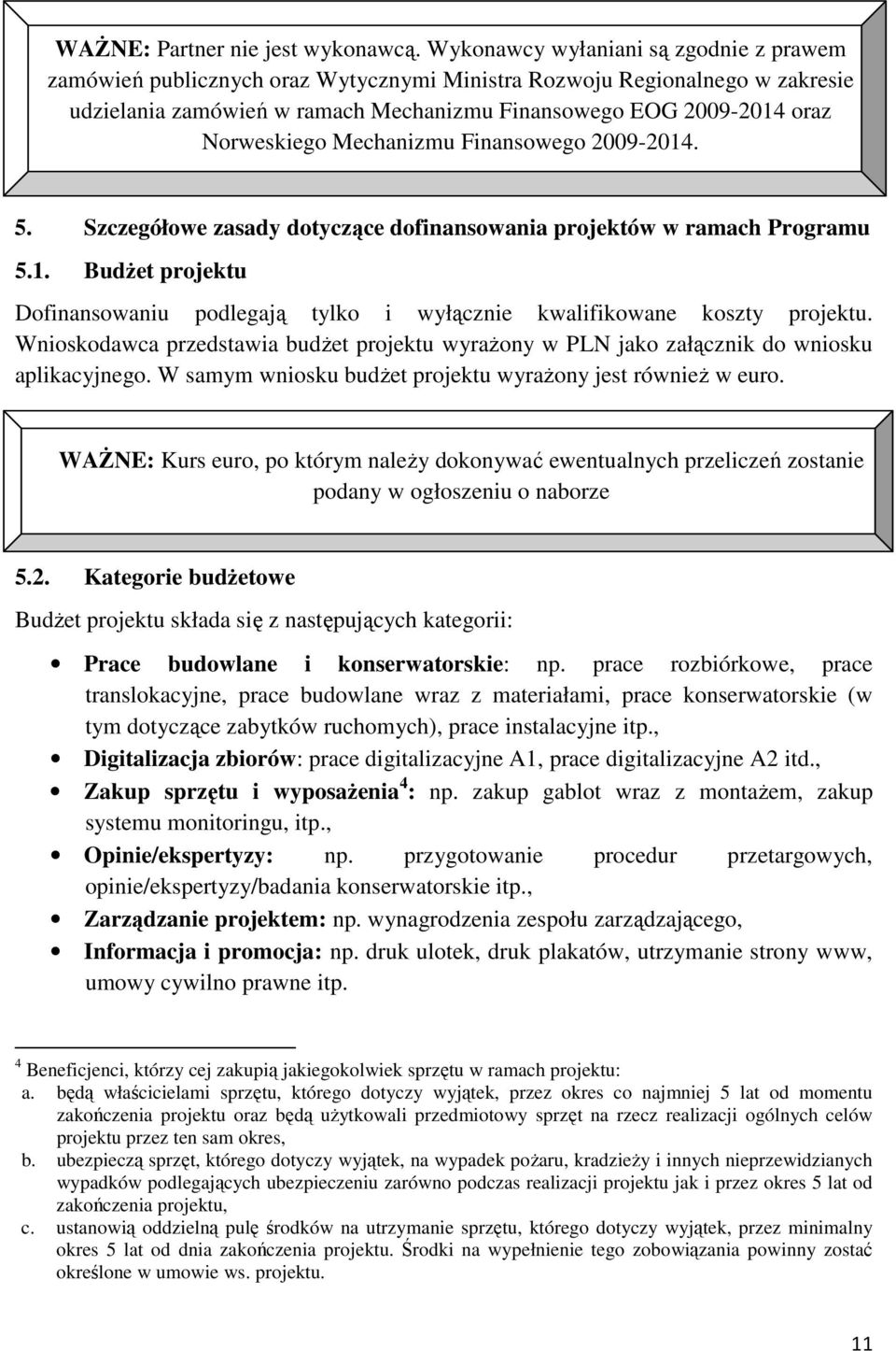 Norweskiego Mechanizmu Finansowego 2009-2014. 5. Szczegółowe zasady dotyczące dofinansowania projektów w ramach Programu 5.1. BudŜet projektu Dofinansowaniu podlegają tylko i wyłącznie kwalifikowane koszty projektu.