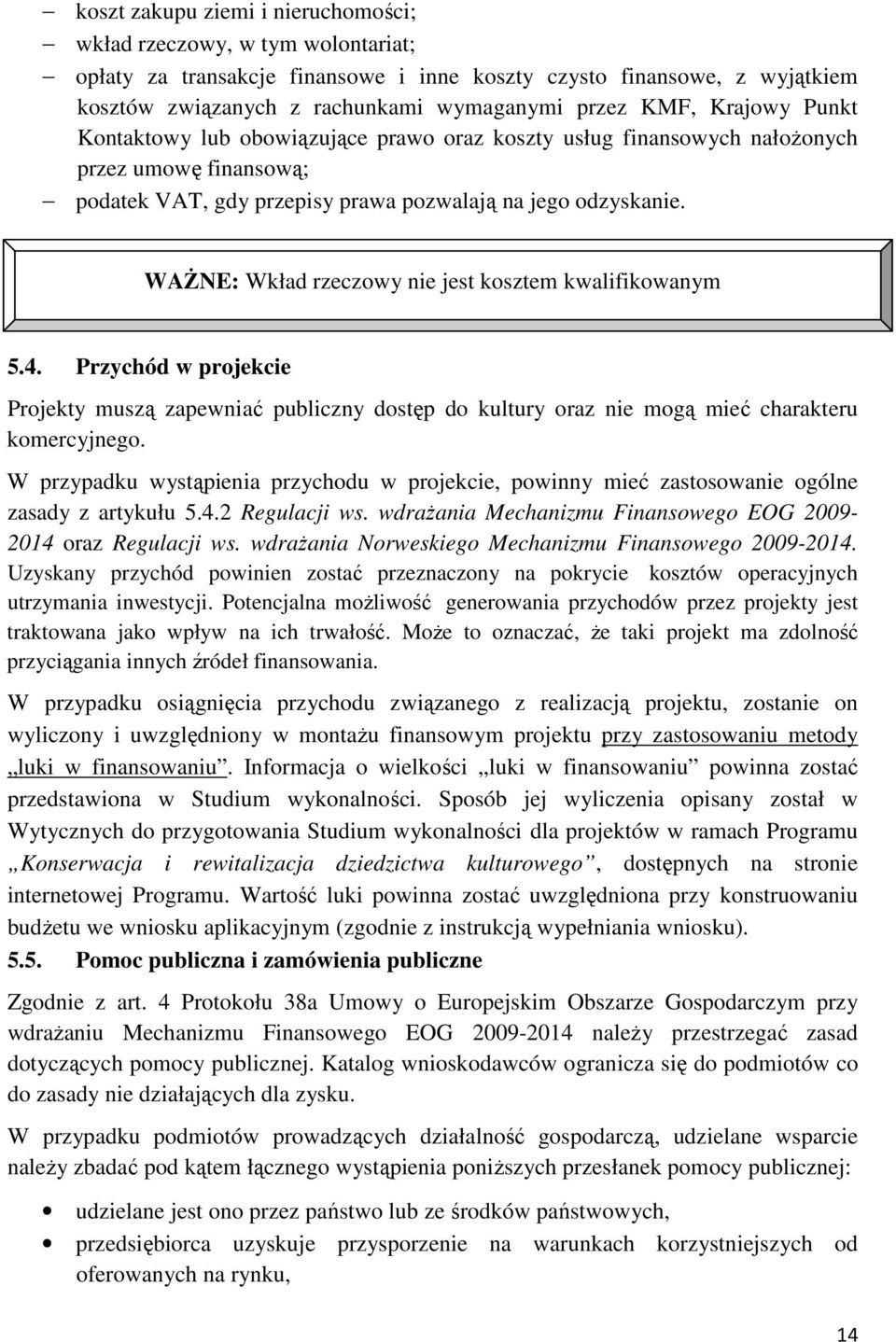 WAśNE: Wkład rzeczowy nie jest kosztem kwalifikowanym 5.4. Przychód w projekcie Projekty muszą zapewniać publiczny dostęp do kultury oraz nie mogą mieć charakteru komercyjnego.