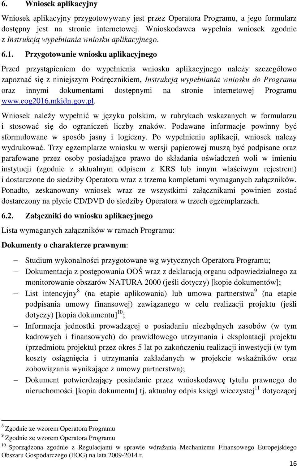 Przygotowanie wniosku aplikacyjnego Przed przystąpieniem do wypełnienia wniosku aplikacyjnego naleŝy szczegółowo zapoznać się z niniejszym Podręcznikiem, Instrukcją wypełniania wniosku do Programu