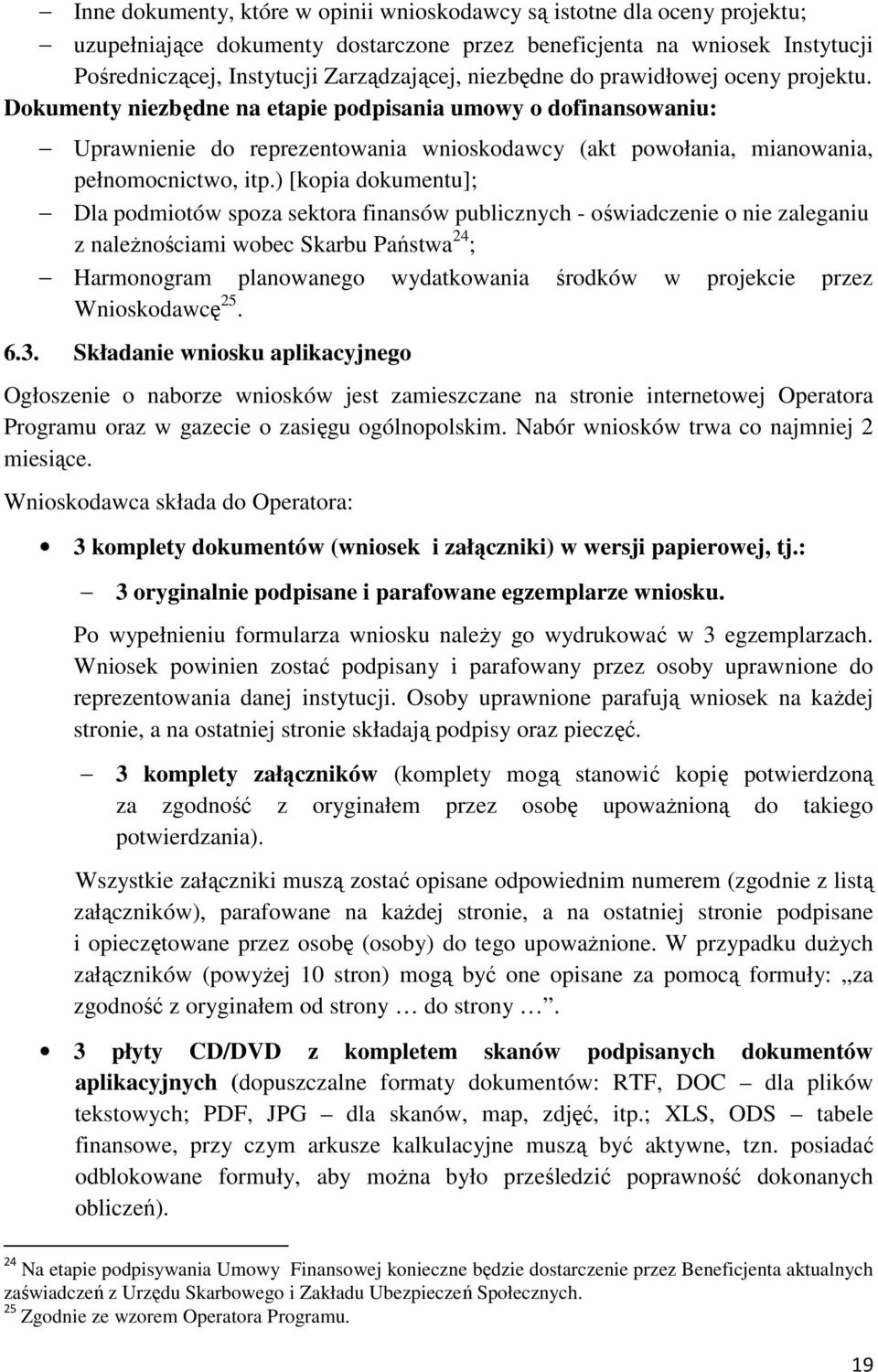 ) [kopia dokumentu]; Dla podmiotów spoza sektora finansów publicznych - oświadczenie o nie zaleganiu z naleŝnościami wobec Skarbu Państwa 24 ; Harmonogram planowanego wydatkowania środków w projekcie