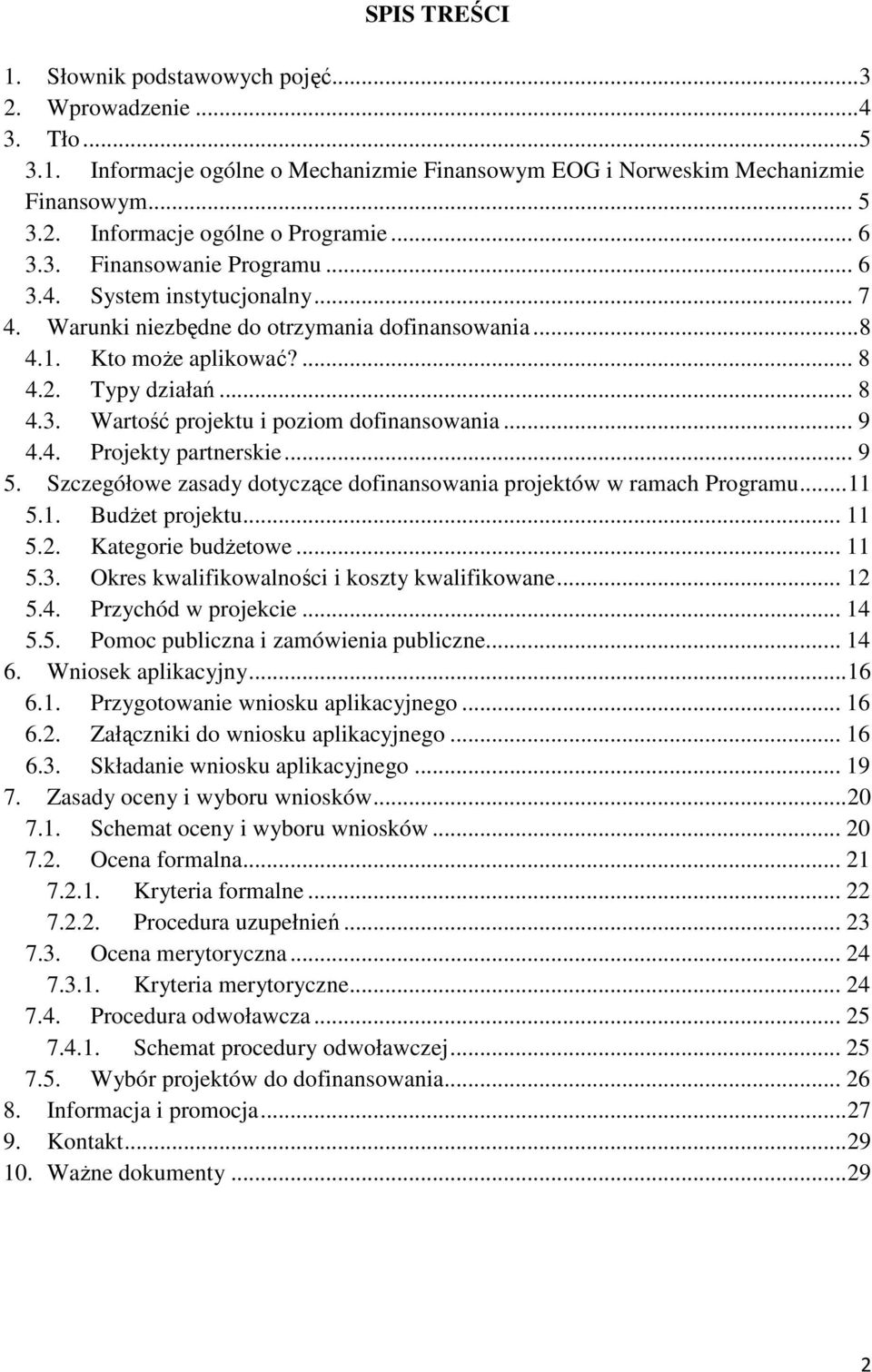 .. 9 4.4. Projekty partnerskie... 9 5. Szczegółowe zasady dotyczące dofinansowania projektów w ramach Programu... 11 5.1. BudŜet projektu... 11 5.2. Kategorie budŝetowe... 11 5.3.