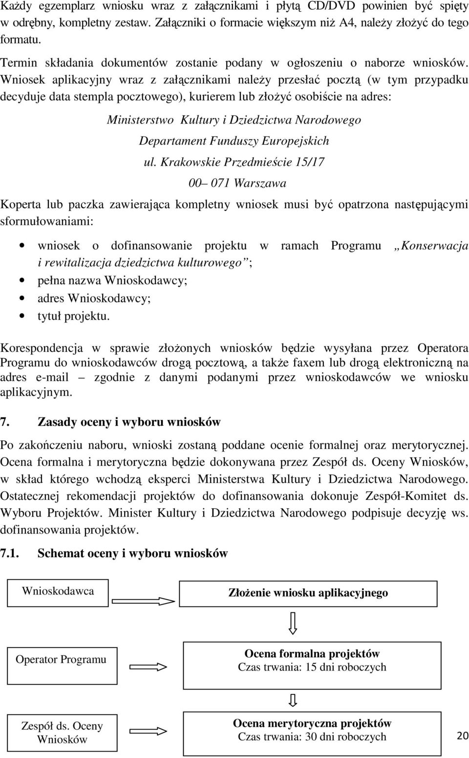 Wniosek aplikacyjny wraz z załącznikami naleŝy przesłać pocztą (w tym przypadku decyduje data stempla pocztowego), kurierem lub złoŝyć osobiście na adres: Ministerstwo Kultury i Dziedzictwa