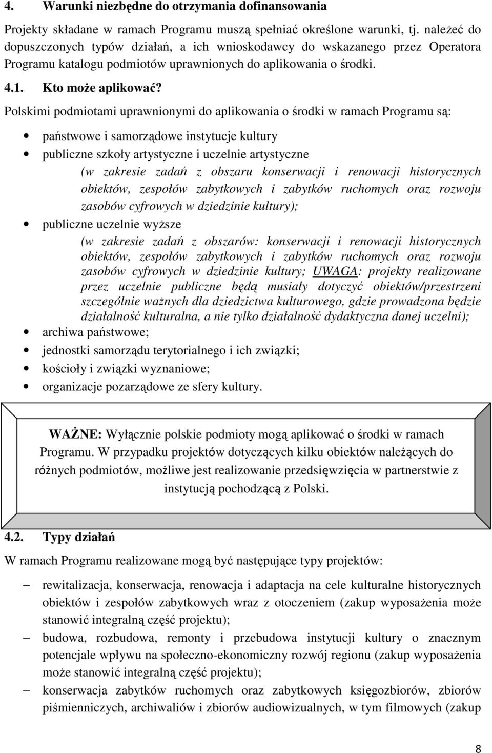 Polskimi podmiotami uprawnionymi do aplikowania o środki w ramach Programu są: państwowe i samorządowe instytucje kultury publiczne szkoły artystyczne i uczelnie artystyczne (w zakresie zadań z