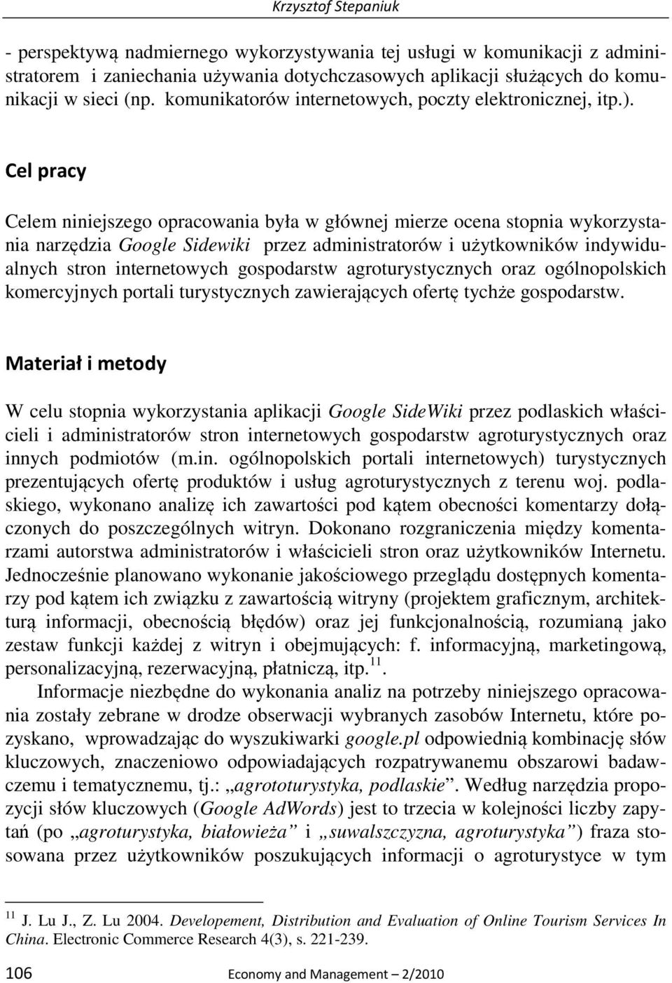 Cel pracy Celem niniejszego opracowania była w głównej mierze ocena stopnia wykorzystania narzędzia Google Sidewiki przez administratorów i użytkowników indywidualnych stron internetowych gospodarstw