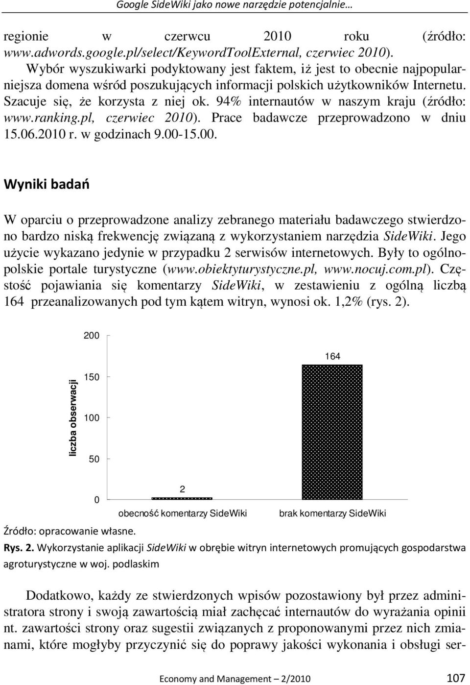 94% internautów w naszym kraju (źródło: www.ranking.pl, czerwiec 2010). Prace badawcze przeprowadzono w dniu 15.06.2010 r. w godzinach 9.00-