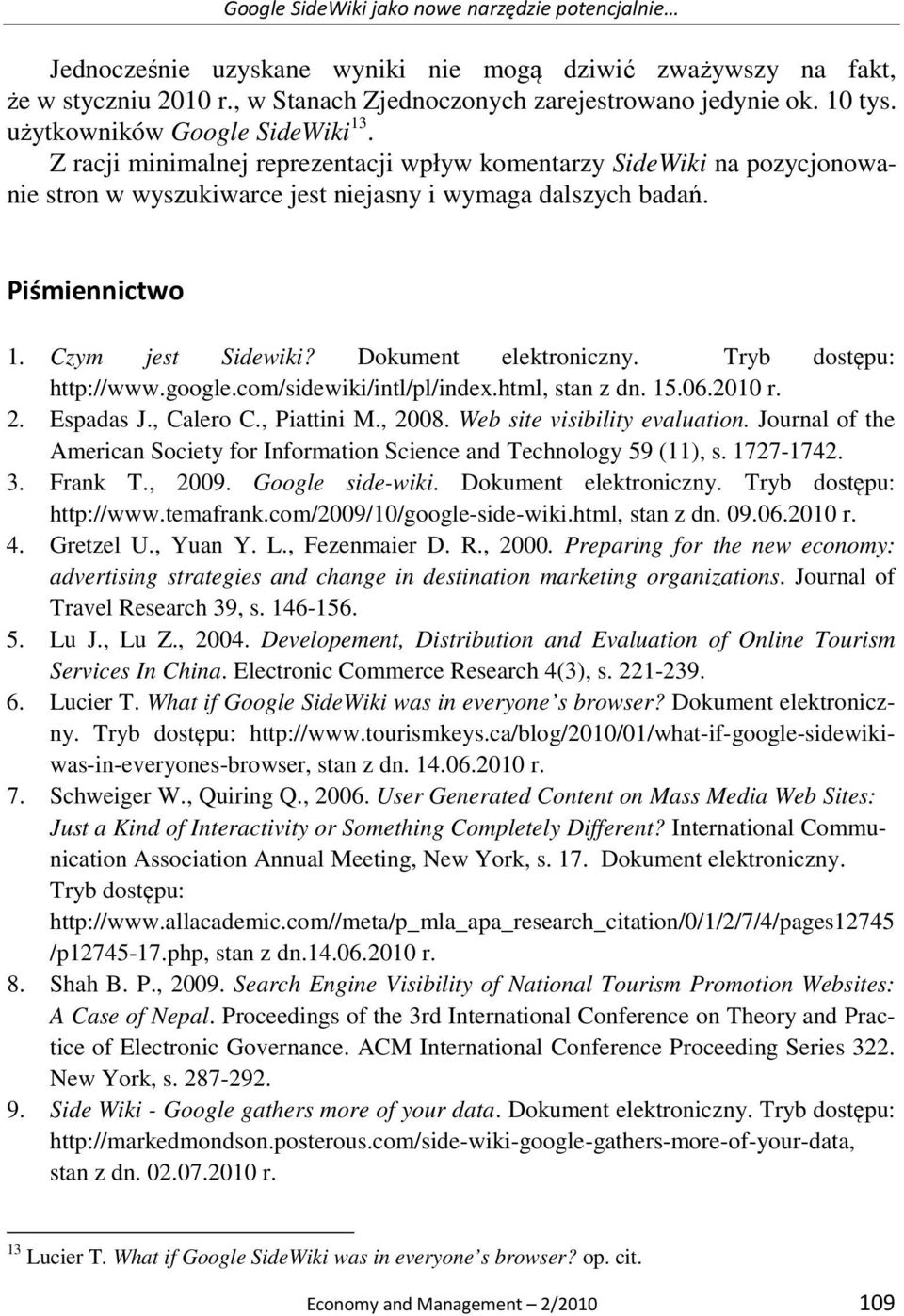 Czym jest Sidewiki? Dokument elektroniczny. Tryb dostępu: http://www.google.com/sidewiki/intl/pl/index.html, stan z dn. 15.06.2010 r. 2. Espadas J., Calero C., Piattini M., 2008.