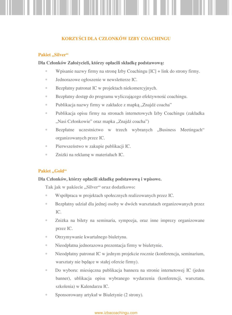 Publikacja nazwy firmy w zakładce z mapką Znajdź coacha Publikacja opisu firmy na stronach internetowych Izby Coachingu (zakładka Nasi Członkowie oraz mapka Znajdź coacha ) Bezpłatne uczestnictwo w