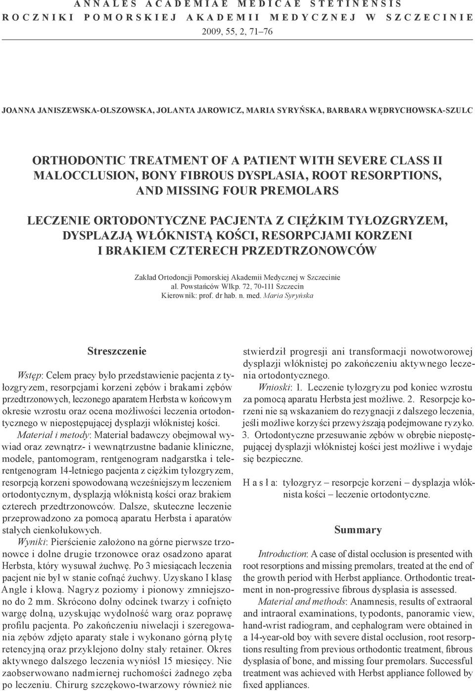 DYSPLAZJĄ WŁÓKNISTĄ KOŚCI, RESORPCJAMI KORZENI I BRAKIEM CZTERECH PRZEDTRZONOWCÓW Zakład Ortodoncji Pomorskiej Akademii Medycznej w Szczecinie al. Powstańców Wlkp. 72, 70-111 Szczecin Kierownik: prof.