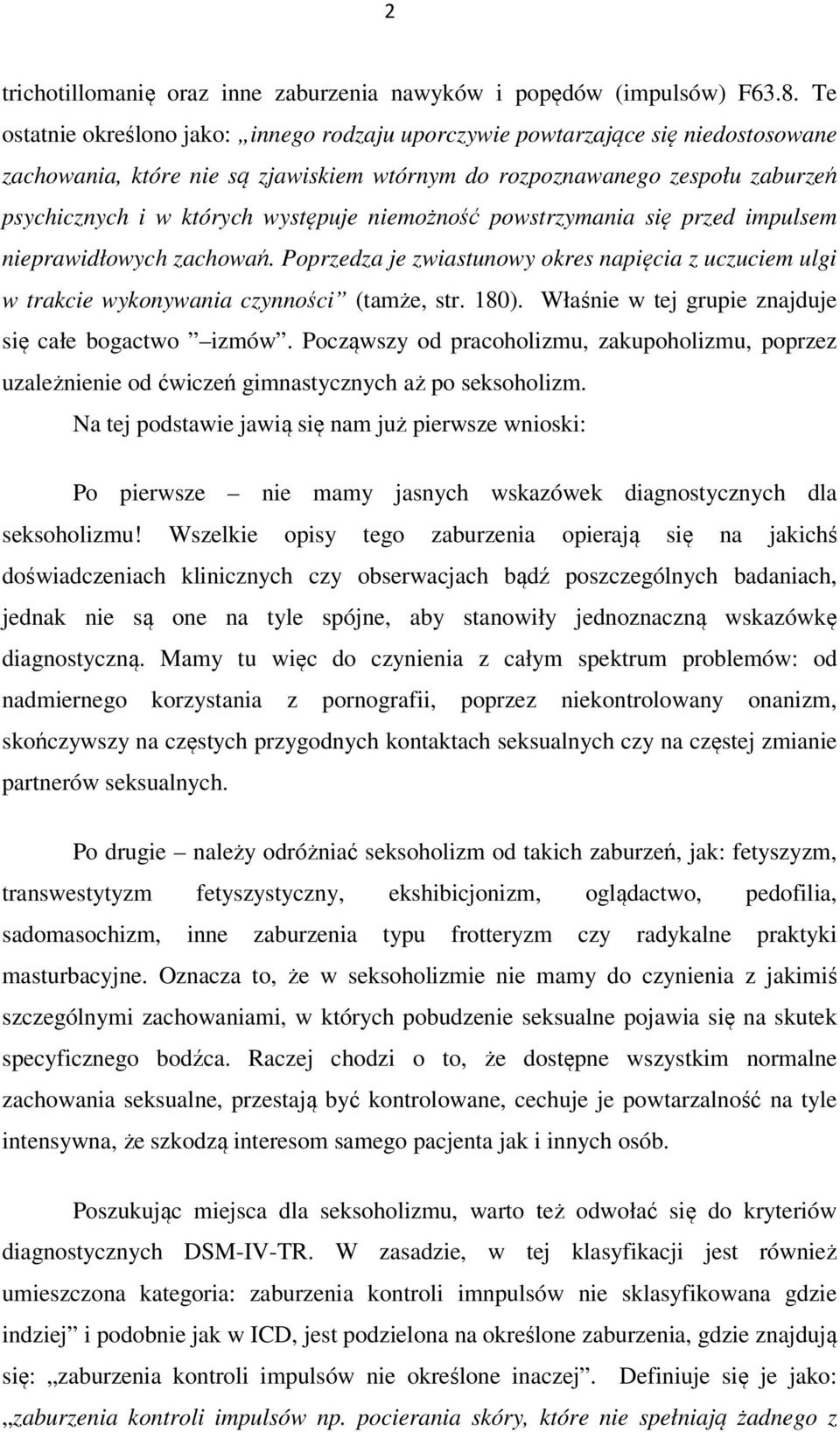 niemożność powstrzymania się przed impulsem nieprawidłowych zachowań. Poprzedza je zwiastunowy okres napięcia z uczuciem ulgi w trakcie wykonywania czynności (tamże, str. 180).