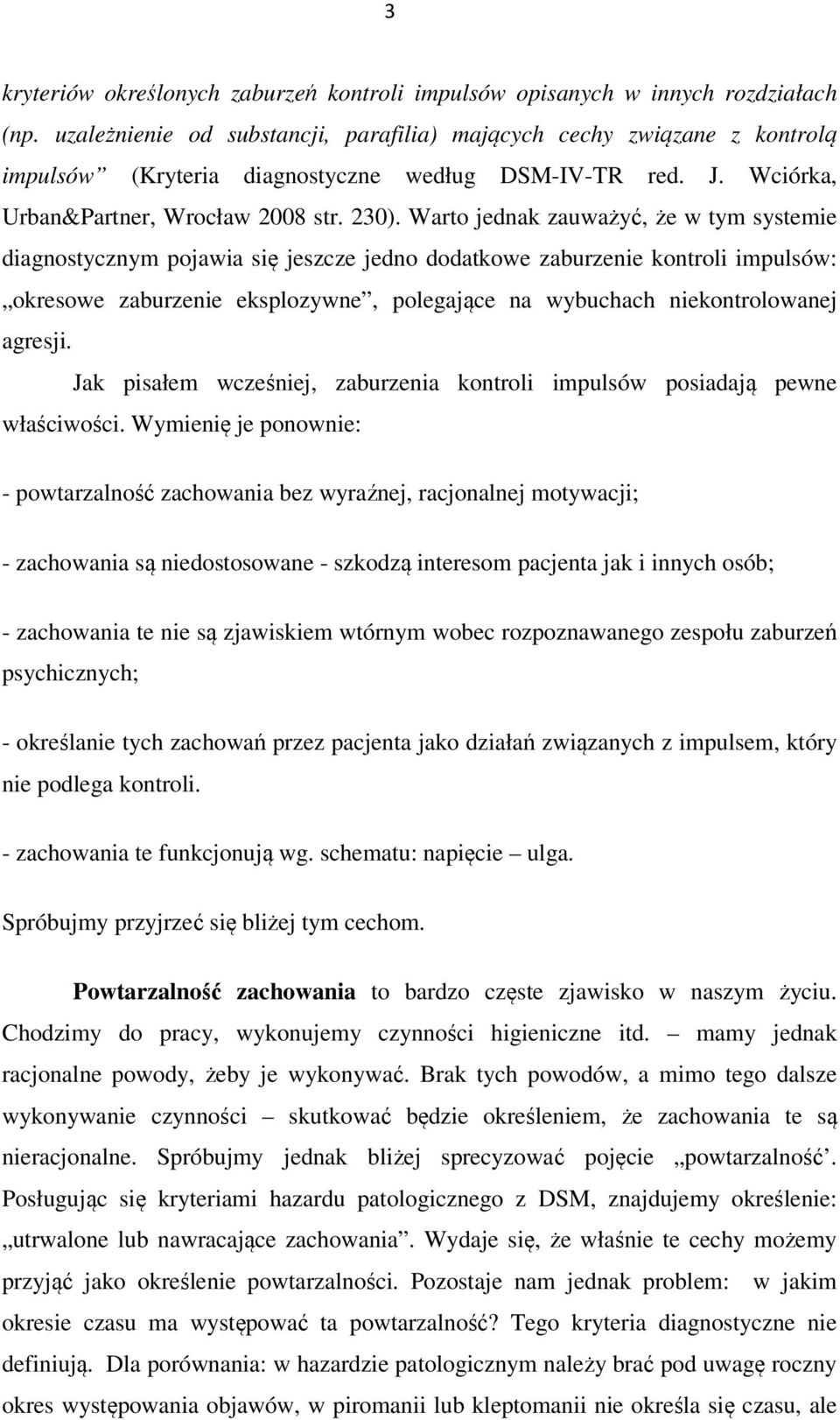 Warto jednak zauważyć, że w tym systemie diagnostycznym pojawia się jeszcze jedno dodatkowe zaburzenie kontroli impulsów: okresowe zaburzenie eksplozywne, polegające na wybuchach niekontrolowanej