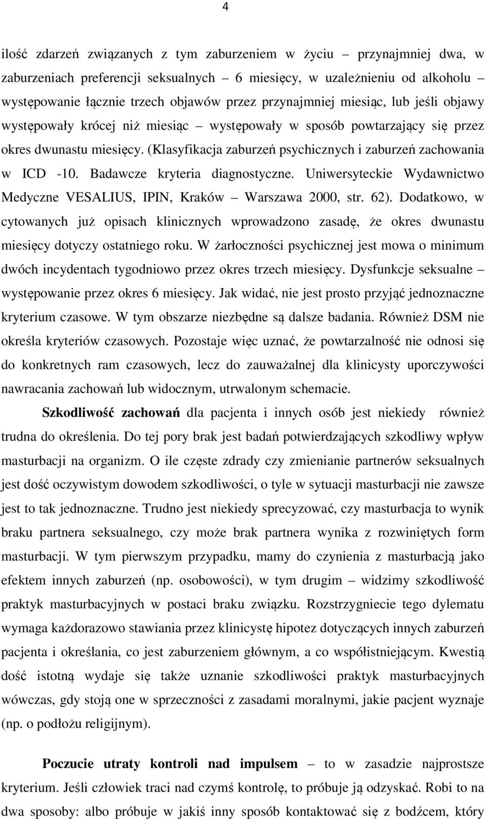 (Klasyfikacja zaburzeń psychicznych i zaburzeń zachowania w ICD -10. Badawcze kryteria diagnostyczne. Uniwersyteckie Wydawnictwo Medyczne VESALIUS, IPIN, Kraków Warszawa 2000, str. 62).