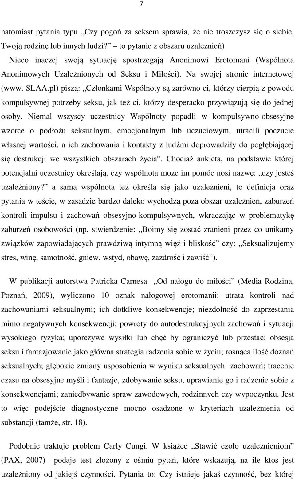 pl) piszą: Członkami Wspólnoty są zarówno ci, którzy cierpią z powodu kompulsywnej potrzeby seksu, jak też ci, którzy desperacko przywiązują się do jednej osoby.