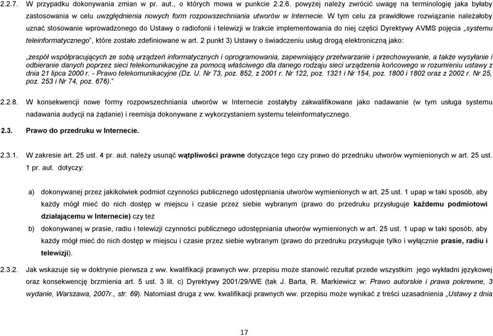 W tym celu za prawidłowe rozwiązanie należałoby uznać stosowanie wprowadzonego do Ustawy o radiofonii i telewizji w trakcie implementowania do niej części Dyrektywy AVMS pojęcia systemu