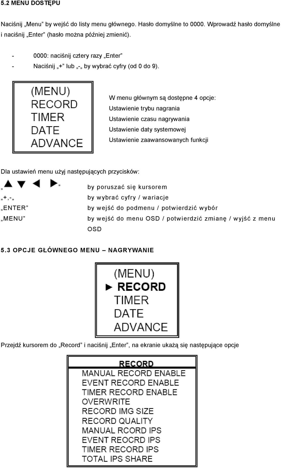 W menu głównym są dostępne 4 opcje: Ustawienie trybu nagrania Ustawienie czasu nagrywania Ustawienie daty systemowej Ustawienie zaawansowanych funkcji Dla ustawień menu użyj