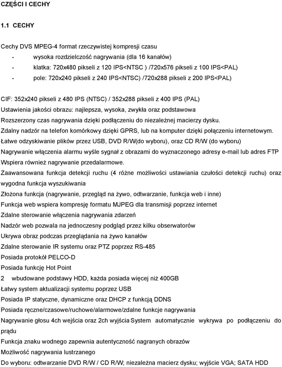 720x240 pikseli z 240 IPS<NTSC) /720x288 pikseli z 200 IPS<PAL) CIF: 352x240 pikseli z 480 IPS (NTSC) / 352x288 pikseli z 400 IPS (PAL) Ustawienia jakości obrazu: najlepsza, wysoka, zwykła oraz